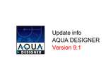 Update info  AQUA DESIGNER Version 9.1