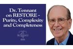 Dr. Tennant on Restore - Purity, Complexity and Completeness - Video