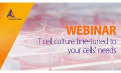 T cell culture fine-tuned to your cells’ needs (WEBINAR)- Video