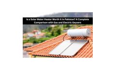 Is a Solar Water Heater Worth It in Pakistan? A Complete Comparison with Gas and Electric Geysers